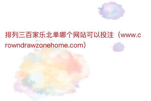 排列三百家乐北单哪个网站可以投注（www.crowndrawzonehome.com）