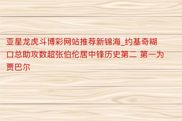 亚星龙虎斗博彩网站推荐新锦海_约基奇糊口总助攻数超张伯伦居中锋历史第二 第一为贾巴尔