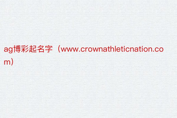 ag博彩起名字（www.crownathleticnation.com）