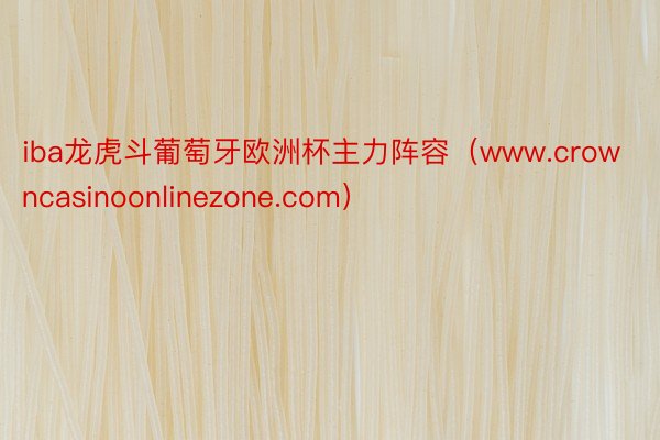 iba龙虎斗葡萄牙欧洲杯主力阵容（www.crowncasinoonlinezone.com）