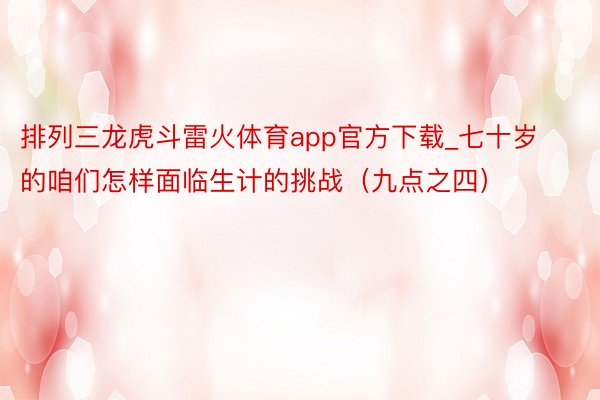 排列三龙虎斗雷火体育app官方下载_七十岁的咱们怎样面临生计