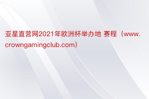 亚星直营网2021年欧洲杯举办地 赛程（www.crowng