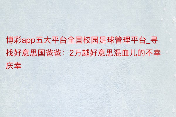 博彩app五大平台全国校园足球管理平台_寻找好意思国爸爸：2