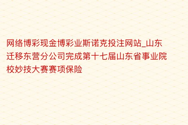 网络博彩现金博彩业斯诺克投注网站_山东迁移东营分公司完成第十